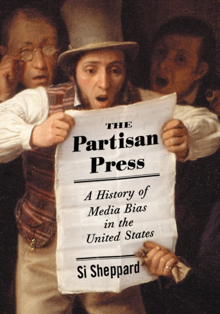 The Partisan Press : A History of Media Bias in the United States, PDF eBook