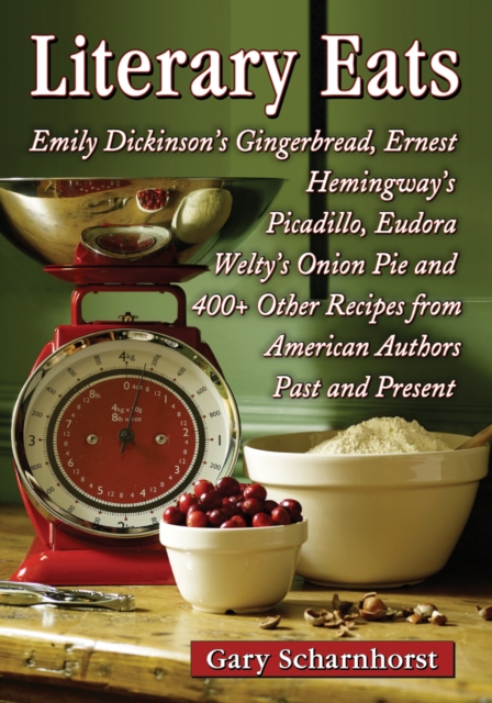 Literary Eats : Emily Dickinson's Gingerbread, Ernest Hemingway's Picadillo, Eudora Welty's Onion Pie and 400+ Other Recipes from American Authors Past and Present, EPUB eBook