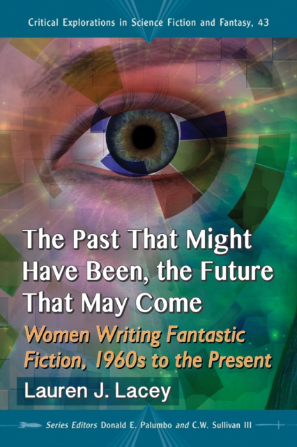 The Past That Might Have Been, the Future That May Come : Women Writing Fantastic Fiction, 1960s to the Present, EPUB eBook