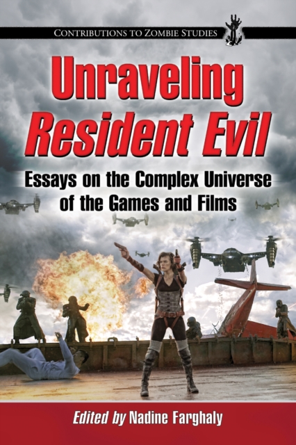 Unraveling Resident Evil : Essays on the Complex Universe of the Games and Films, EPUB eBook