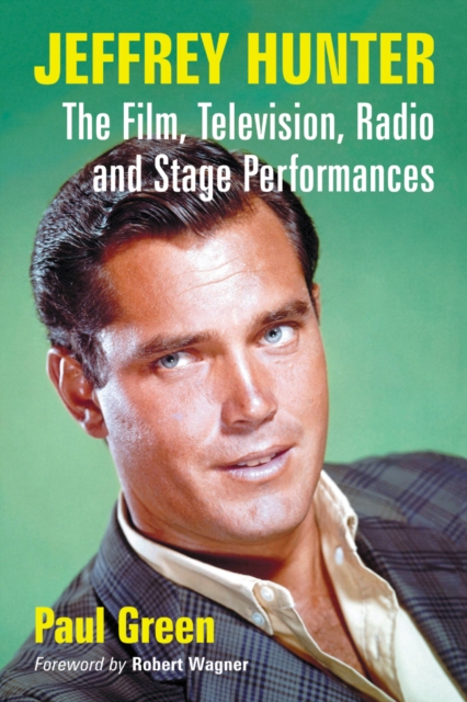 Jeffrey Hunter : The Film, Television, Radio and Stage Performances, EPUB eBook