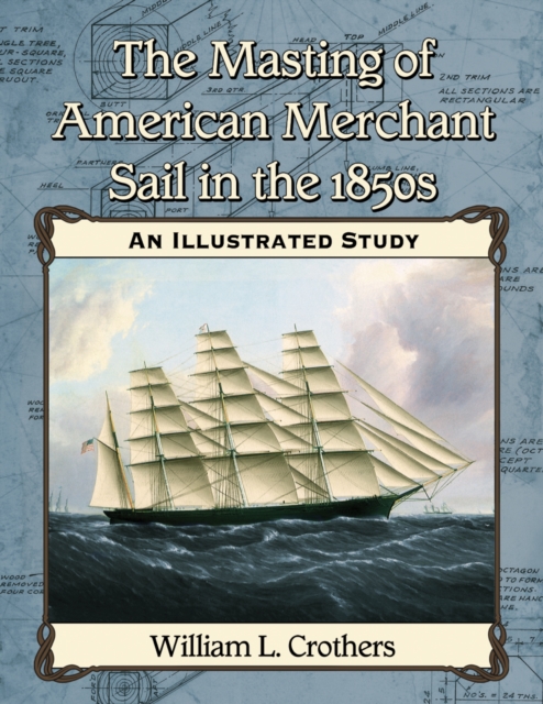 The Masting of American Merchant Sail in the 1850s : An Illustrated Study, PDF eBook