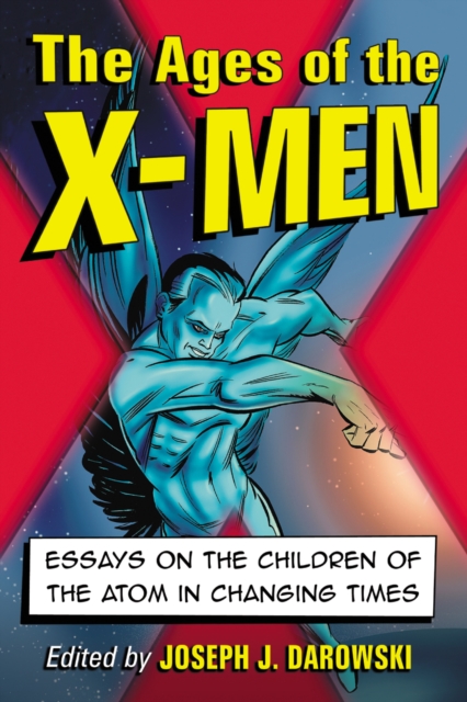 The Ages of the X-Men : Essays on the Children of the Atom in Changing Times, EPUB eBook