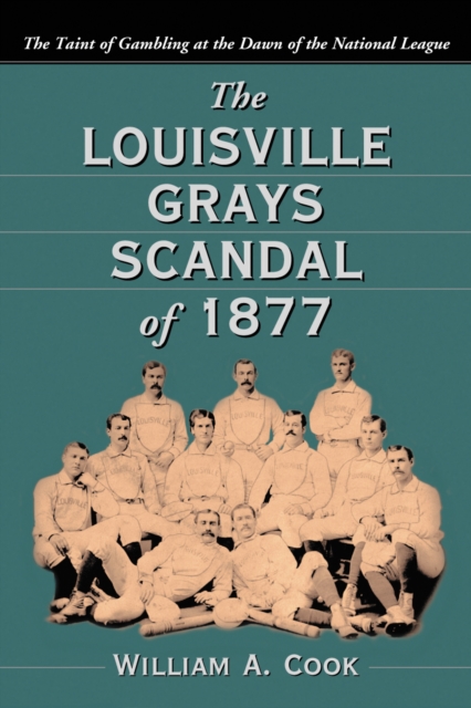 The Louisville Grays Scandal of 1877 : The Taint of Gambling at the Dawn of the National League, EPUB eBook