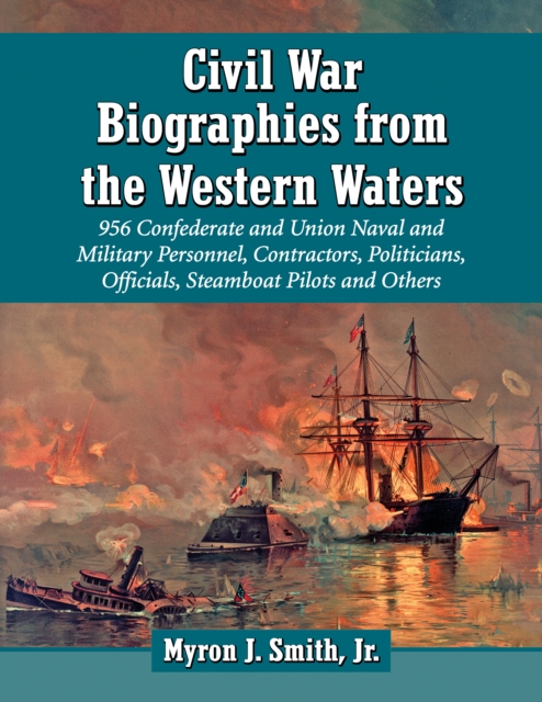 Civil War Biographies from the Western Waters : 956 Confederate and Union Naval and Military Personnel, Contractors, Politicians, Officials, Steamboat Pilots and Others, EPUB eBook