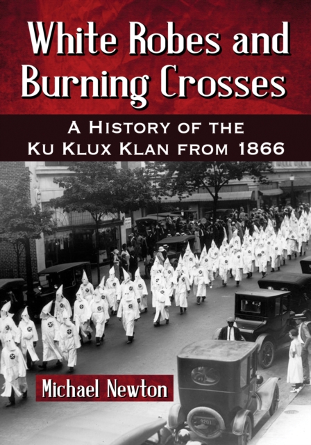 White Robes and Burning Crosses : A History of the Ku Klux Klan from 1866, EPUB eBook