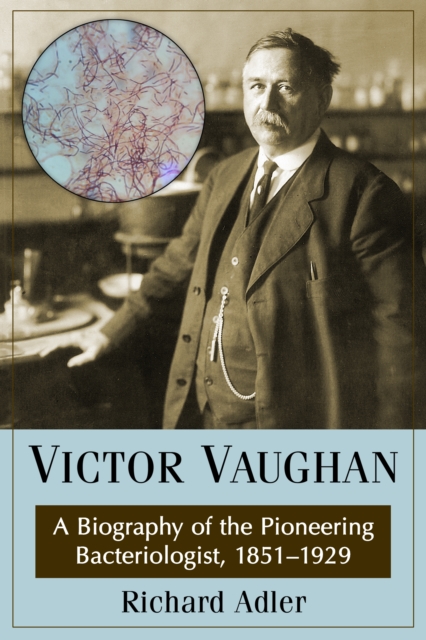 Victor Vaughan : A Biography of the Pioneering Bacteriologist, 1851-1929, EPUB eBook
