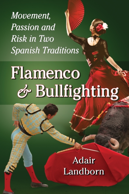 Flamenco and Bullfighting : Movement, Passion and Risk in Two Spanish Traditions, EPUB eBook
