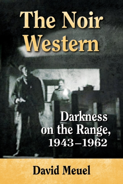 The Noir Western : Darkness on the Range, 1943-1962, EPUB eBook