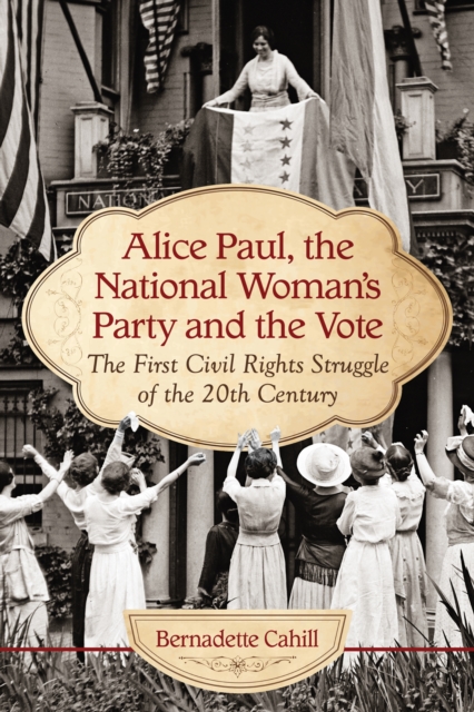 Alice Paul, the National Woman's Party and the Vote : The First Civil Rights Struggle of the 20th Century, EPUB eBook