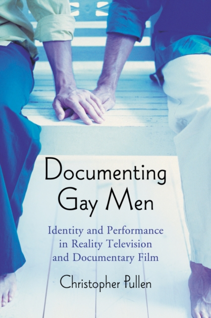 Documenting Gay Men : Identity and Performance in Reality Television and Documentary Film, PDF eBook