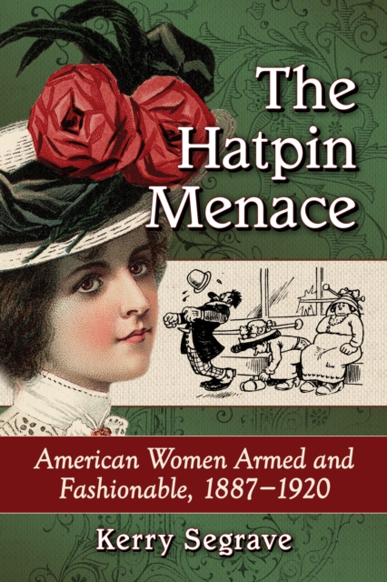 The Hatpin Menace : American Women Armed and Fashionable, 1887-1920, EPUB eBook