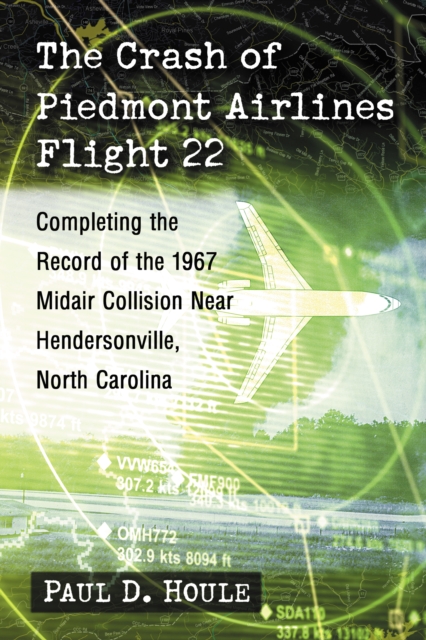 The Crash of Piedmont Airlines Flight 22 : Completing the Record of the 1967 Midair Collision Near Hendersonville, North Carolina, EPUB eBook