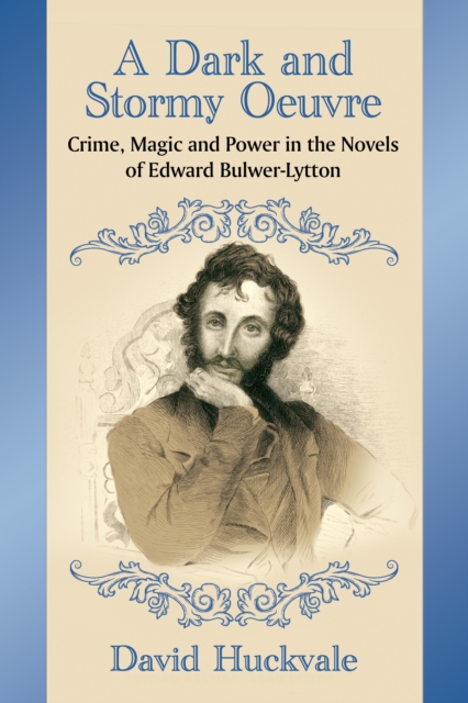 A Dark and Stormy Oeuvre : Crime, Magic and Power in the Novels of Edward Bulwer-Lytton, EPUB eBook