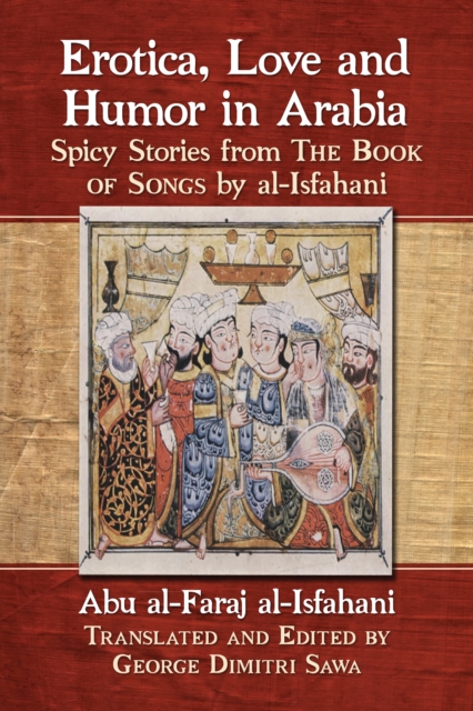 Erotica, Love and Humor in Arabia : Spicy Stories from The Book of Songs by al-Isfahani, EPUB eBook