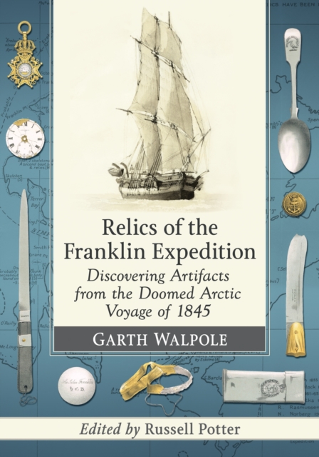 Relics of the Franklin Expedition : Discovering Artifacts from the Doomed Arctic Voyage of 1845, EPUB eBook