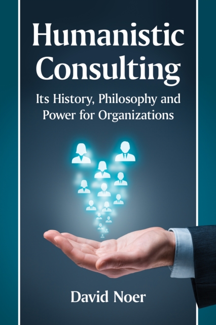 Humanistic Consulting : Its History, Philosophy and Power for Organizations, EPUB eBook