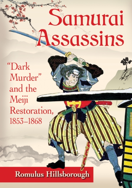 Samurai Assassins : "Dark Murder" and the Meiji Restoration, 1853-1868, EPUB eBook
