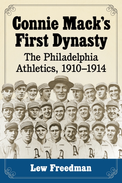 Connie Mack's First Dynasty : The Philadelphia Athletics, 1910-1914, EPUB eBook