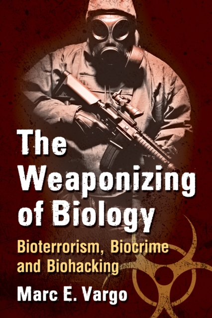 The Weaponizing of Biology : Bioterrorism, Biocrime and Biohacking, EPUB eBook
