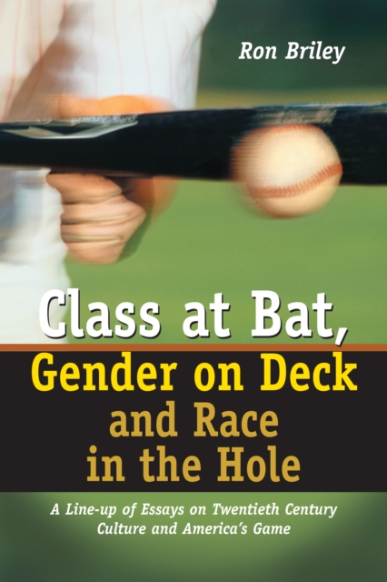Class at Bat, Gender on Deck and Race in the Hole : A Line-up of Essays on Twentieth Century Culture and America's Game, EPUB eBook
