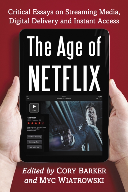 The Age of Netflix : Critical Essays on Streaming Media, Digital Delivery and Instant Access, EPUB eBook