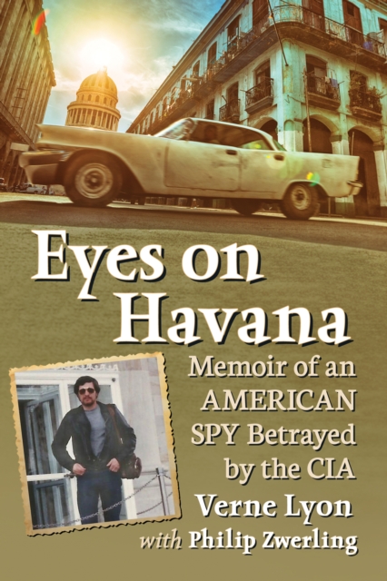 Eyes on Havana : Memoir of an American Spy Betrayed by the CIA, EPUB eBook