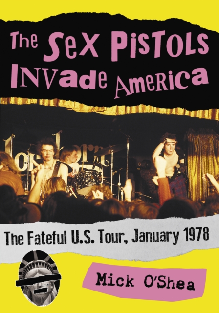 The Sex Pistols Invade America : The Fateful U.S. Tour, January 1978, EPUB eBook