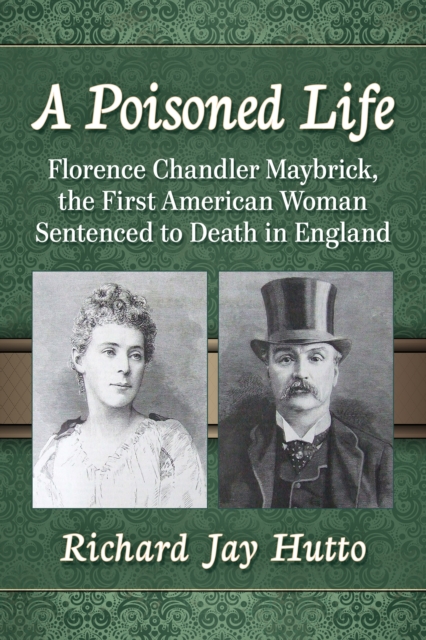 A Poisoned Life : Florence Chandler Maybrick, the First American Woman Sentenced to Death in England, EPUB eBook