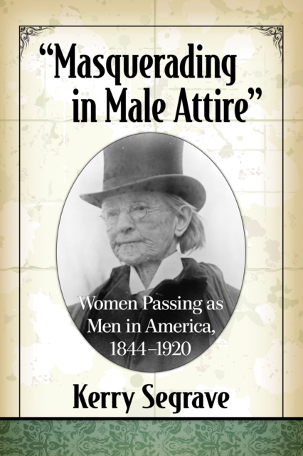 "Masquerading in Male Attire" : Women Passing as Men in America, 1844-1920, EPUB eBook