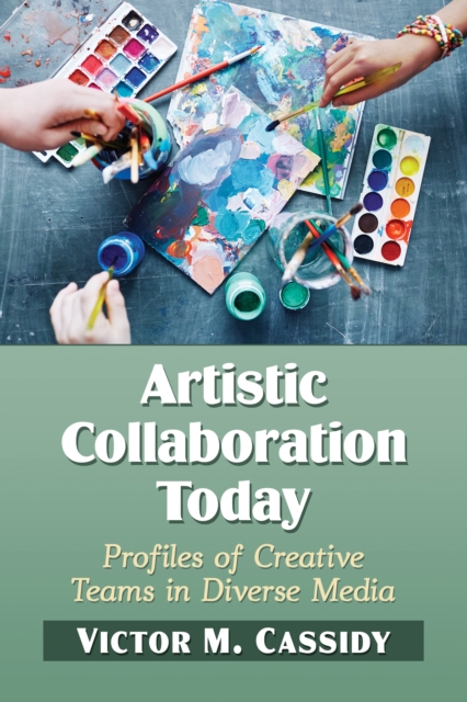 Artistic Collaboration Today : Profiles of Creative Teams in Diverse Media, EPUB eBook