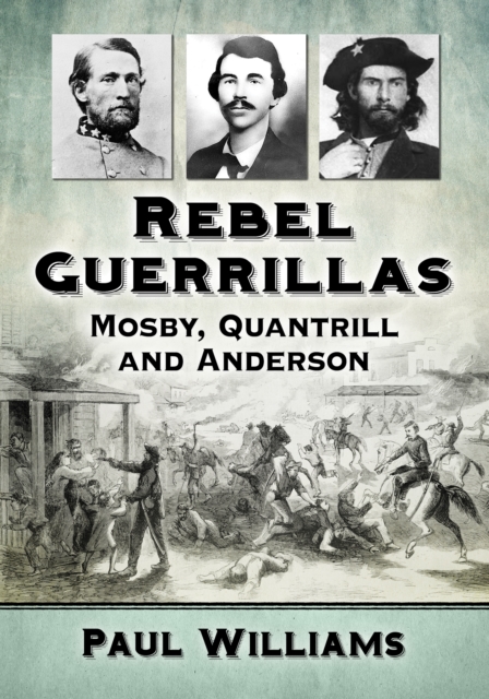 Rebel Guerrillas : Mosby, Quantrill and Anderson, EPUB eBook