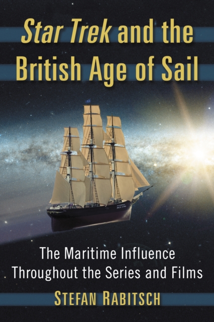 Star Trek and the British Age of Sail : The Maritime Influence Throughout the Series and Films, EPUB eBook