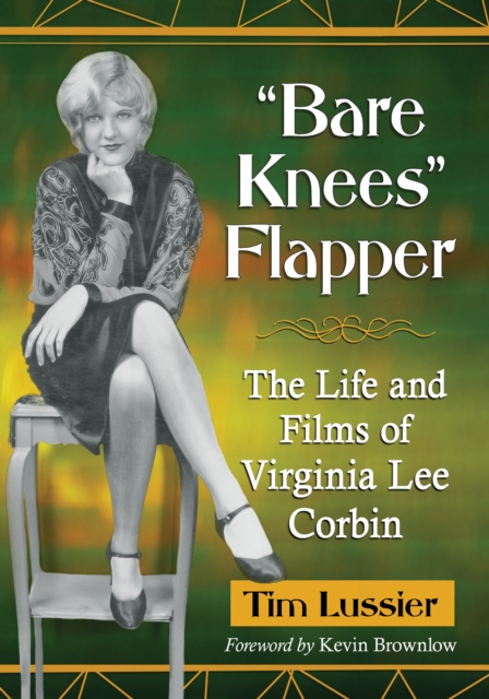 "Bare Knees" Flapper : The Life and Films of Virginia Lee Corbin, EPUB eBook