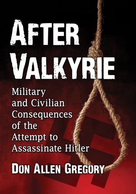 After Valkyrie : Military and Civilian Consequences of the Attempt to Assassinate Hitler, EPUB eBook
