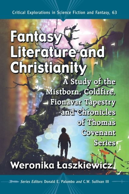 Fantasy Literature and Christianity : A Study of the Mistborn, Coldfire, Fionavar Tapestry and Chronicles of Thomas Covenant Series, EPUB eBook