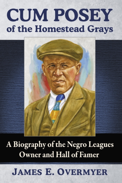 Cum Posey of the Homestead Grays : A Biography of the Negro Leagues Owner and Hall of Famer, EPUB eBook