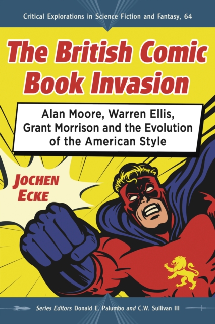 The British Comic Book Invasion : Alan Moore, Warren Ellis, Grant Morrison and the Evolution of the American Style, EPUB eBook