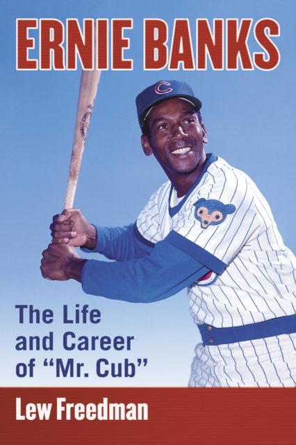 Ernie Banks : The Life and Career of "Mr. Cub", EPUB eBook