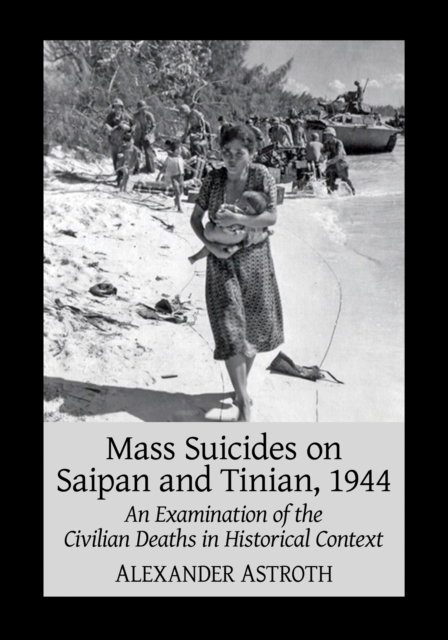 Mass Suicides on Saipan and Tinian, 1944 : An Examination of the Civilian Deaths in Historical Context, EPUB eBook