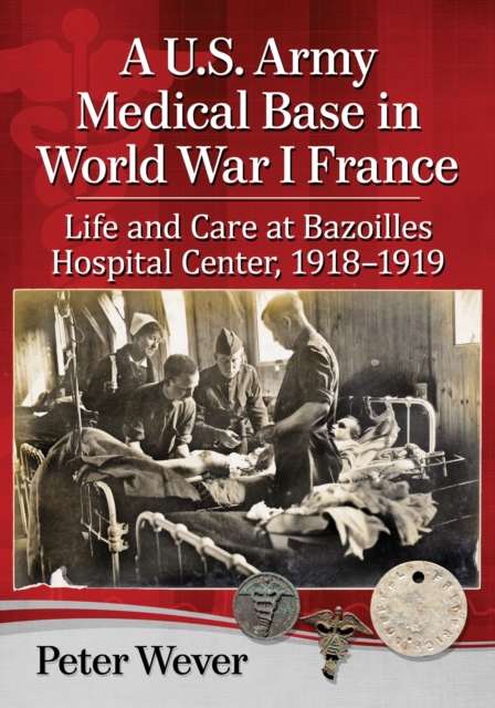 A U.S. Army Medical Base in World War I France : Life and Care at Bazoilles Hospital Center, 1918-1919, EPUB eBook