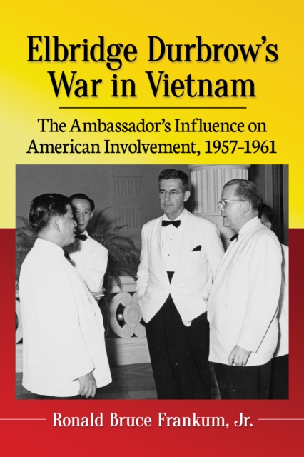 Elbridge Durbrow's War in Vietnam : The Ambassador's Influence on American Involvement, 1957-1961, EPUB eBook
