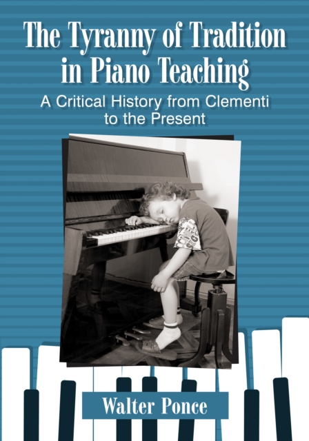 The Tyranny of Tradition in Piano Teaching : A Critical History from Clementi to the Present, EPUB eBook