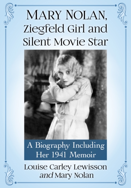 Mary Nolan, Ziegfeld Girl and Silent Movie Star : A Biography Including Her 1941 Memoir, EPUB eBook