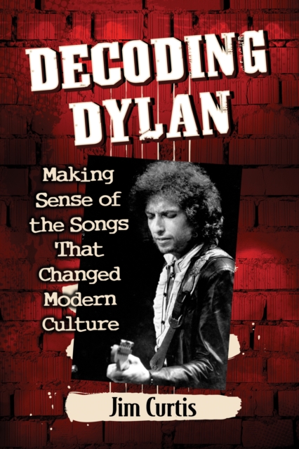 Decoding Dylan : Making Sense of the Songs That Changed Modern Culture, EPUB eBook