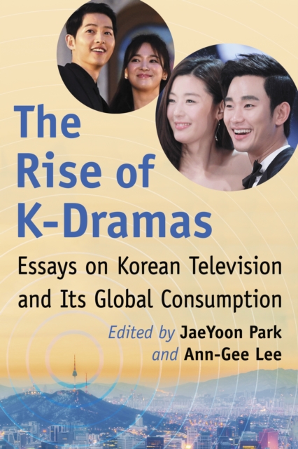 The Rise of K-Dramas : Essays on Korean Television and Its Global Consumption, EPUB eBook