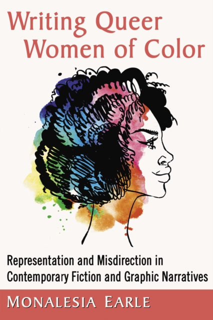 Writing Queer Women of Color : Representation and Misdirection in Contemporary Fiction and Graphic Narratives, EPUB eBook