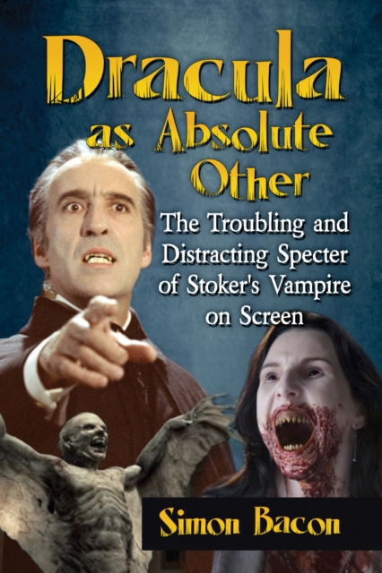 Dracula as Absolute Other : The Troubling and Distracting Specter of Stoker's Vampire on Screen, EPUB eBook