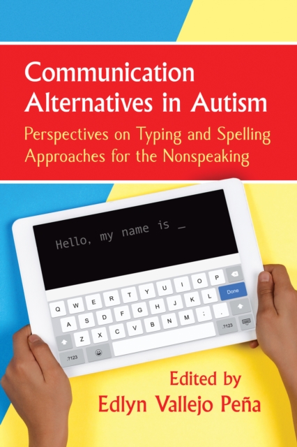 Communication Alternatives in Autism : Perspectives on Typing and Spelling Approaches for the Nonspeaking, EPUB eBook