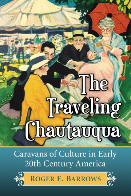 The Traveling Chautauqua : Caravans of Culture in Early 20th Century America, EPUB eBook